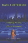 Make a Difference: Navigating the Maze of Local Government By Cynthia Northrop White Cover Image