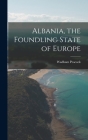 Albania, the Foundling State of Europe By Wadham Peacock Cover Image