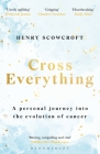 Cross Everything: A personal journey into the evolution of cancer By Henry Scowcroft Cover Image