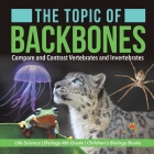 The Topic of Backbones: Compare and Contrast Vertebrates and Invertebrates Life Science Biology 4th Grade Children's Biology Books By Baby Professor Cover Image