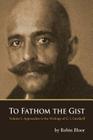 To Fathom the Gist: Volume 1 - Approaches to the Writings of G. I. Gurdjieff By Robin Bloor Cover Image