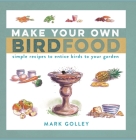 Make Your Own Bird Food: Simple Recipes to Entice Birds to Your Garden Cover Image