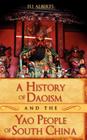 A History of Daoism and the Yao People of South China By Eli Alberts Cover Image