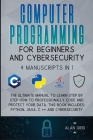 Computer Programming for Beginners and Cybersecurity: 4 MANUSCRIPTS IN 1: The Ultimate Manual to Learn step by step How to Professionally Code and Pro Cover Image
