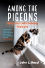 Among the Pigeons: Why Our Cats Belong Indoors By John L. Read Cover Image