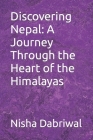 Discovering Nepal: A Journey Through the Heart of the Himalayas By Nisha Dabriwal Cover Image