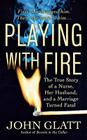 Playing with Fire: The True Story of a Nurse, Her Husband, and a Marriage Turned Fatal By John Glatt Cover Image