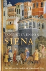 Siena: The Life and Afterlife of a Medieval City By Jane Stevenson Cover Image