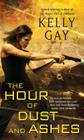 The Hour of Dust and Ashes By Kelly Gay Cover Image