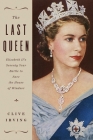 The Last Queen: Elizabeth II's Seventy Year Battle to Save the House of Windsor By Clive Irving Cover Image