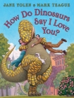 How Do Dinosaurs Say I Love You? By Jane Yolen, Mark Teague (Illustrator) Cover Image