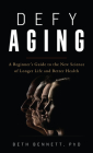 Defy Aging: A Beginner's Guide to the New Science of Longer Life and Better Health Cover Image
