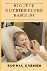 Ricette Nutrienti per Bambini By Sophia Kremer Cover Image