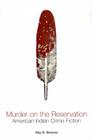 Murder on the Reservation: American Indian Crime Fiction: Aims and Achievements (Ray and Pat Browne Books) By Ray B. Browne Cover Image