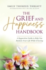 The Grief and Happiness Handbook: A Supportive Guide to Help You Reclaim Your Life While Grieving By Emily Thiroux Threatt Cover Image