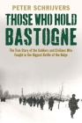 Those Who Hold Bastogne: The True Story of the Soldiers and Civilians Who Fought in the Biggest Battle of the Bulge Cover Image