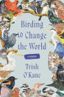 Birding to Change the World: A Memoir Cover Image