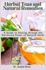 Herbal Teas and Natural Remedies: A Guide to Healing through the Harnessed Power of Natural Herbs Cover Image