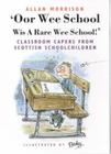 'Oor Wee School: Wis a Rare Wee School!': Classroom Capers from Scottish Schoolchildren By Allan Morrison Cover Image
