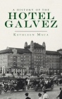 History of the Hotel Galvez (Landmarks) By Kathleen Maca Cover Image