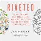 Riveted Lib/E: The Science of Why Jokes Make Us Laugh, Movies Make Us Cry, and Religion Makes Us Feel One with the Universe Cover Image