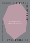 My Trade Is Mystery: Seven Meditations from a Life in Writing By Carl Phillips Cover Image
