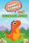 Short Stories And Dinosaur Jokes: Fun Short Stories and Jokes for Kids Cover Image