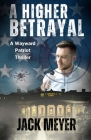 A Higher Betrayal: A Wayward Patriot Thriller By Jack Meyer, Carrie Cannella (Editor) Cover Image