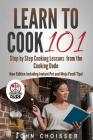 Learn to Cook 101 -- Step-by-Step Cooking Lessons from the Cooking Dude: New Edition including Instant Pot and Ninja Foodi tips! By John P. Choisser Cover Image