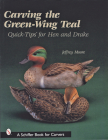 Carving the Green-Wing Teal: Quick Tips for Hen and Drake (Schiffer Book for Carvers) By Jeffrey Moore Cover Image