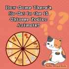 How Come There's No Cat in the 12 Chinese Zodiac Animals?: Based on a Traditional Chinese Story By Baobao Bilingual Books Cover Image