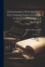 Dizionario Biografico Dei Parmigiani Illustri O Benemeriti Nelle Scienze: Appendice 1, 2... Cover Image