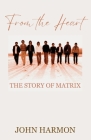 From the Heart: The Story of Matrix By John Harmon Cover Image