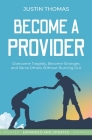 Become a Provider: Overcome Tragedy, Become Stronger, and Serve Others Without Getting Burned Out Cover Image