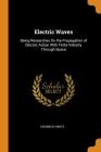 Electric Waves: Being Researches on the Propagation of Electric Action with Finite Velocity Through Space By Heinrich Hertz Cover Image