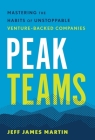 Peak Teams: Mastering the Habits of Unstoppable Venture-Backed Companies By Jeff James Martin Cover Image