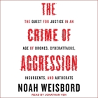 The Crime of Aggression: The Quest for Justice in an Age of Drones, Cyberattacks, Insurgents, and Autocrats By Jonathan Yen (Read by), Noah Weisbord Cover Image