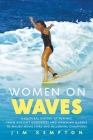 Women on Waves: A Cultural History of Surfing: From Ancient Goddesses and Hawaiian Queens to Malibu Movie Stars and Millennial Champions By Jim Kempton Cover Image
