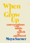 When I Grow Up: Conversations with Adults in Search of Adulthood By Moya Sarner Cover Image