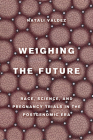Weighing the Future: Race, Science, and Pregnancy Trials in the Postgenomic Era (Critical Environments: Nature, Science, and Politics #9) By Natali Valdez Cover Image