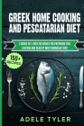 Greek Home Cooking And Pescatarian Diet: 2 Books In 1: Over 150 Dishes For Preparing Fish Seafood And Healthy Mediterranean Food By Adele Tyler Cover Image