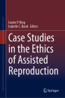 Case Studies in the Ethics of Assisted Reproduction By Louise P. King (Editor), Isabelle C. Band (Editor) Cover Image
