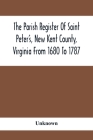 The Parish Register Of Saint Peter'S, New Kent County, Virginia From 1680 To 1787 By Unknown Cover Image