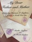 My Dear Father and Mother: Letters by Clarence T. Leighton - A Soldier in World War I By Bertha Leighton, W. David Leighton Cover Image