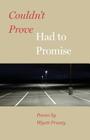 Couldn't Prove, Had to Promise (Johns Hopkins: Poetry and Fiction) By Wyatt Prunty Cover Image