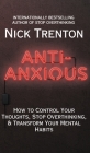 Anti-Anxious: How to Control Your Thoughts, Stop Overthinking, and Transform Your Mental Habits By Nick Trenton Cover Image