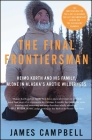 The Final Frontiersman: Heimo Korth and His Family, Alone in Alaska's Arctic Wilderness Cover Image