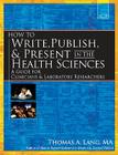 How to Write, Publish, & Present in the Health Sciences: A Guide for Clinicians & Laboratory Researchers By Thomas A. Lang Cover Image