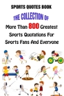 Sports Quotes Book: The Collection Of More Than 800 Greatest Sports Quotations For Sports Fans And Everyone By Lori A. Grasso Cover Image