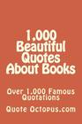 1,000 Beautiful Quotes About Books: Over 1,000 Famous Quotations By Quote Octopus Com Cover Image